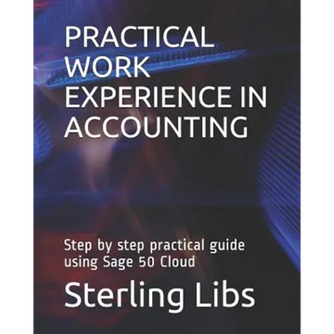 Practical Work Experience in Accounting: Step by step practical guide using Sage 50 cloud