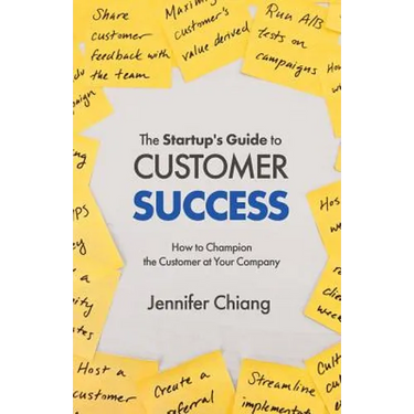 The Startup's Guide to Customer Success: How to Champion the Customer at Your Company