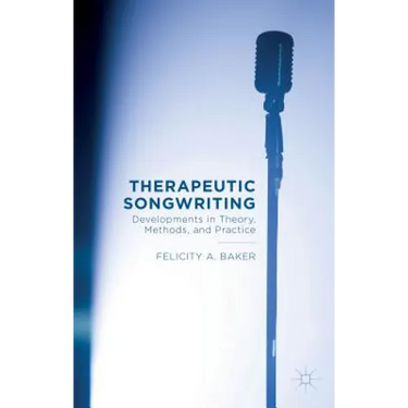 Therapeutic Songwriting: Developments in Theory, Methods, and Practice