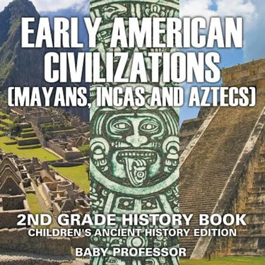 Early American Civilization (Mayans, Incas and Aztecs): 2nd Grade History Book Children's Ancient History Edition
