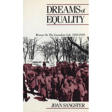 Dreams of Equality: Women on the Canadian Left, 1920-1950
