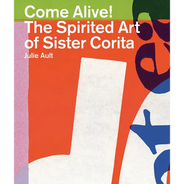 Come Alive!: The Spirited Art of Sister Corita