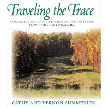 The Traveling the Trace: A Complete Tour Guide to the Historic Natchez Trace from Nashville to Natchez