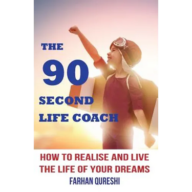 The 90 Second Life Coach: How to realise and live the life of your dreams