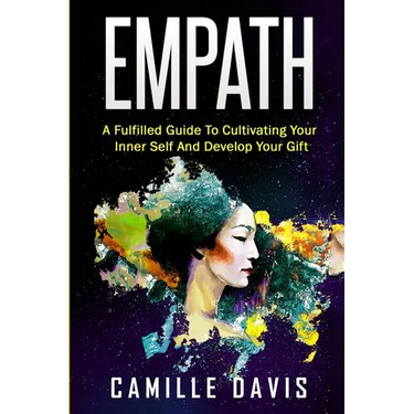 Empath: A Fulfilled Guide To Cultivating Your Inner Self And Develop Your Gift
