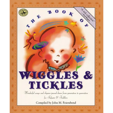 The Book of Wiggles & Tickles: Wonderful Songs and Rhymes Passed Down from Generation to Generation for Infants & Toddlers