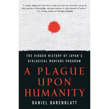 A Plague Upon Humanity: The Hidden History of Japan's Biological Warfare Program