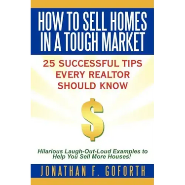 How To Sell Homes in a Tough Market: 25 Successful Tips Every Realtor Should Know. Hilarious Laugh-Out-Loud Examples to Help You Sell More Houses!