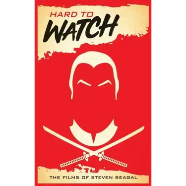 Hard to Watch (hardback): The Films of Steven Seagal