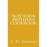 Not Your Mother's Cookbook