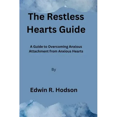 The Restless Hearts Guide: A Guide to Overcoming Anxious Attachment from Anxious Hearts