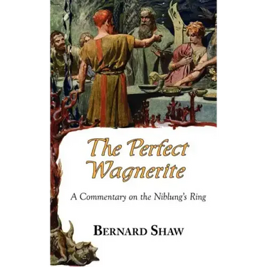 The Perfect Wagnerite - A Commentary on the Niblung's Ring