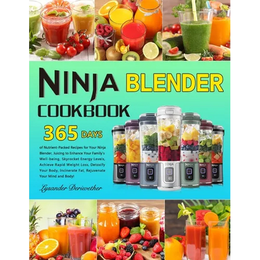 Ninja Blender Cookbook: 365 Days of Nutrient-Packed Recipes for Your Ninja Blender, Juicing to Enhance Your Family's Well-being, Skyrocket Ene
