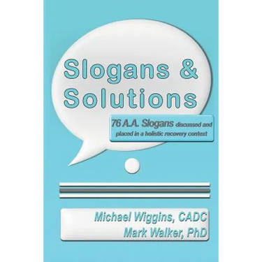 Slogans & Solutions: 76 A.A. Slogans Discussed and Placed in a Holistic Recovery Context