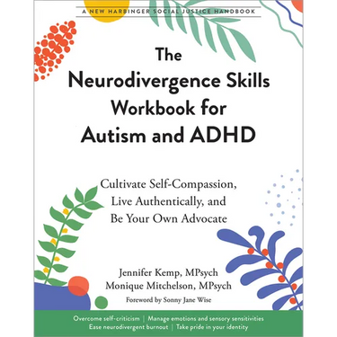 The Neurodivergence Skills Workbook for Autism and ADHD: Cultivate Self-Compassion, Live Authentically, and Be Your Own Advocate