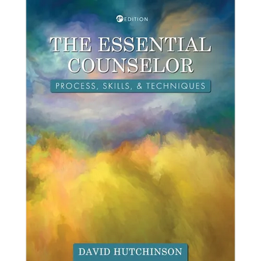 The Essential Counselor: Process, Skills, and Techniques