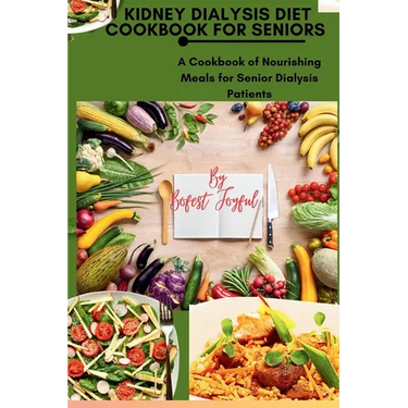 Kidney Dialysis diet Cookbook for Seniors: A Cookbook of Nourishing Meals for Senior Dialysis Patients