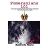 Pomeranians 101: Everything You Need to Know About Owning a Pomeranian And Raising Pomeranian Puppies