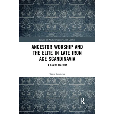 Ancestor Worship and the Elite in Late Iron Age Scandinavia: A Grave Matter