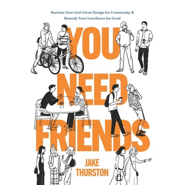 You Need Friends: Reclaim Your God-Given Design for Community and Remedy Your Loneliness for Good