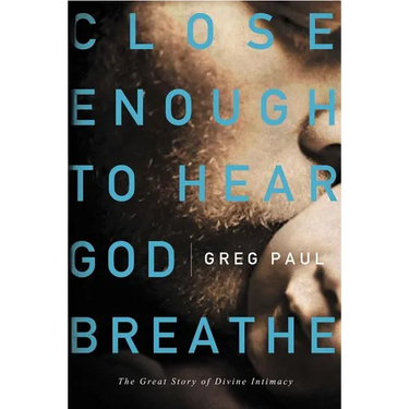 The Close Enough to Hear God Breathe: The Great Story of Divine Intimacy
