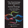 The Psychology and Dynamics of Human Energy: How Aligning Energy To Impact Can Transform The Workplace