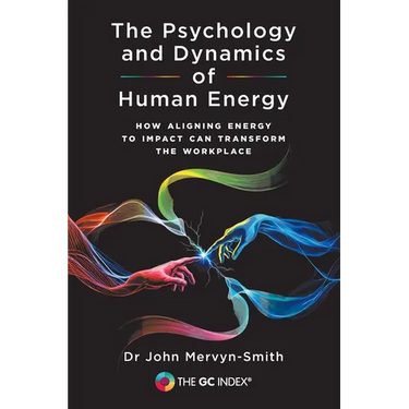 The Psychology and Dynamics of Human Energy: How Aligning Energy To Impact Can Transform The Workplace