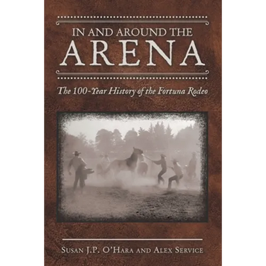 In and Around the Arena: The 100-Year History of the Fortuna Rodeo