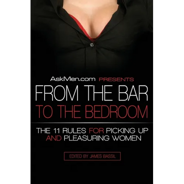 Askmen.com Presents from the Bar to the Bedroom: The 11 Rules for Picking Up and Pleasuring Women