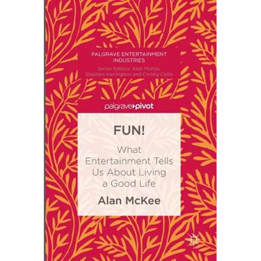 Fun!: What Entertainment Tells Us about Living a Good Life