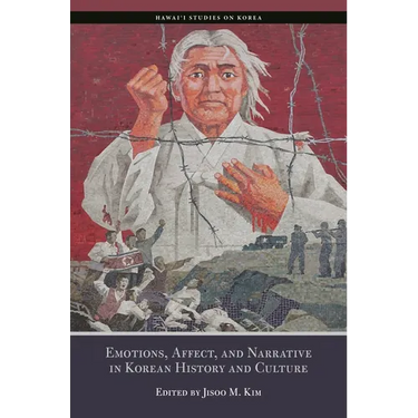 Emotions, Affect, and Narrative in Korean History and Culture