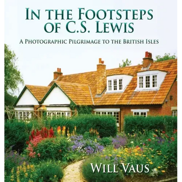 In the Footsteps of C. S. Lewis: A Photographic Pilgrimage to the British Isles