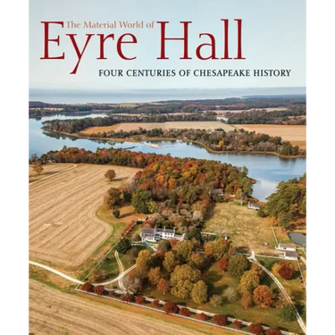 The Material World of Eyre Hall: Four Centuries of Chesapeake History