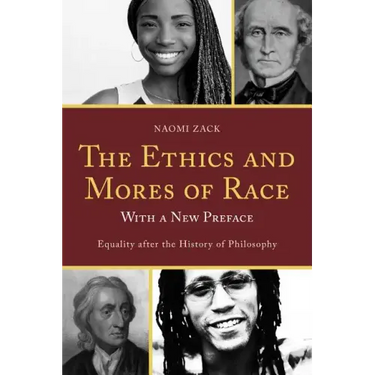 The Ethics and Mores of Race: Equality after the History of Philosophy, with a New Preface