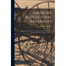 American Agricultural Implements: a Review of Invention and Development in the Agricultural Implement Industry of the United States