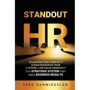 Standout HR: Transform Your Company's Human Resources from a Generic, Low-Value Commodity to a Strategic System That Fuels Business Results