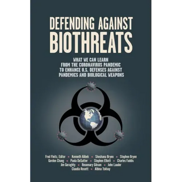 Defending Against Biothreats: What We Can Learn from the Coronavirus Pandemic to Enhance U.S. Defenses Against Pandemics and Biological Weapons
