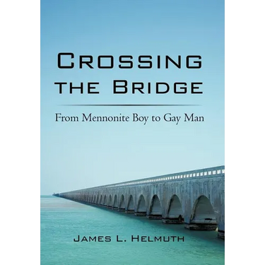 Crossing the Bridge: From Mennonite Boy to Gay Man