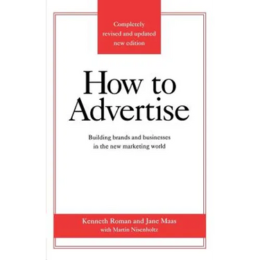 How to Advertise: Building Brands and Businesses in the New Marketing World (Completely Revised and Updated New Edition)