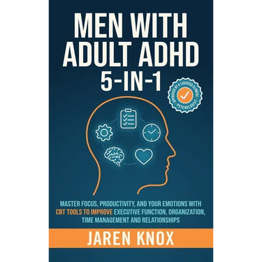Men with Adult ADHD 5-in-1: Master Focus, Productivity, and Your Emotions with CBT Tools to Improve Executive Function, Organization, Time Management