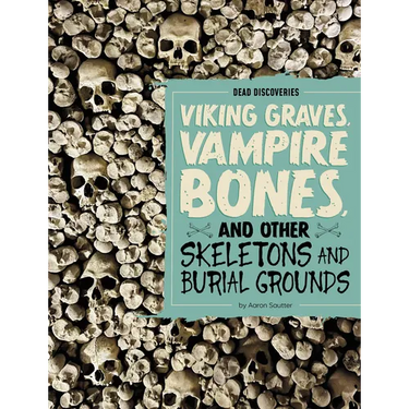 Viking Graves, Vampire Bones, and Other Skeletons and Burial Grounds
