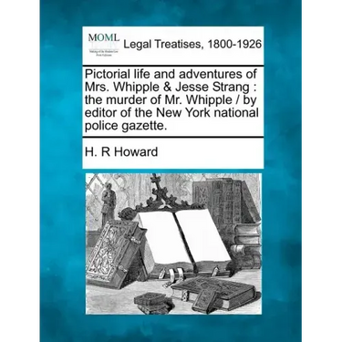 Pictorial Life and Adventures of Mrs. Whipple & Jesse Strang: The Murder of Mr. Whipple / By Editor of the New York National Police Gazette.