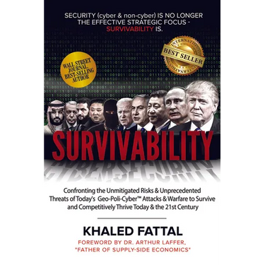 Survivability: Confronting the Unmitigated Risks & Unprecedented Threats of Today's Geo-Poli-Cyber(tm) Warfare to Survive and Competitively Thrive Int