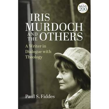 Iris Murdoch and the Others: A Writer in Dialogue with Theology