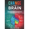 Change Your Brain: How to Change Your Life and Break Bad Habits. Transform Your Life and Change Your Mind by Overcoming Addictions, Resol