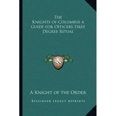 The Knights of Columbus a Guide for Officers First Degree Ritual