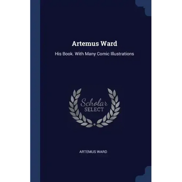 Artemus Ward: His Book. With Many Comic Illustrations