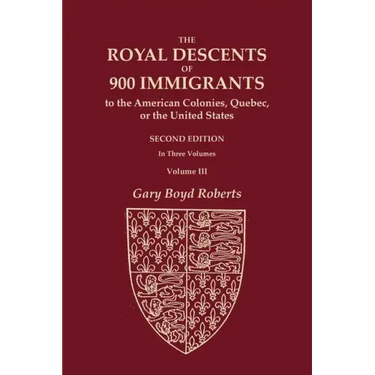 The Royal Descents of 900 Immigrants to the American Colonies, Quebec, or the United States Who Were Themselves Notable or Left Descendants Notable in