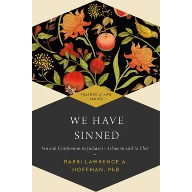 We Have Sinned: Sin and Confession in Judaism--Ashamnu and Al Chet (Prayers of Awe)