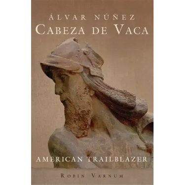 Álvar Núñez Cabeza de Vaca: American Trailblazer